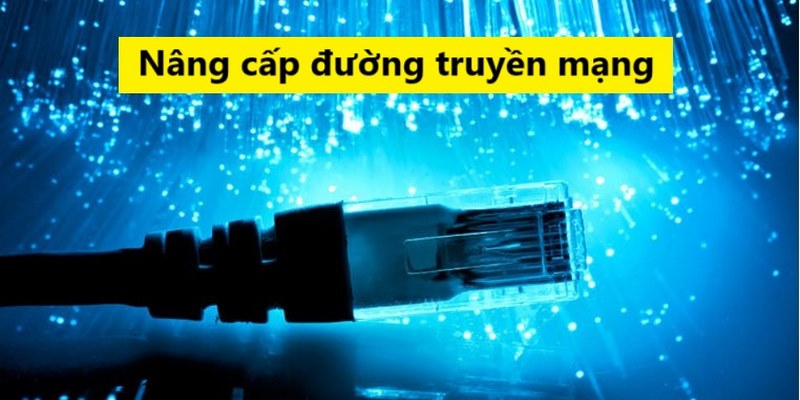 Nâng cấp đường mạng giúp quá trình đăng nhập mượt mà hơn